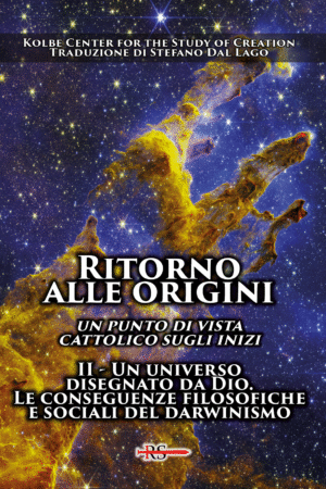 Ritorno alle origini. Un punto di vista cattolico sugli inizi. Vol. II – Un universo disegnato da Dio. Le conseguenze filosofiche e sociali del darwinismo